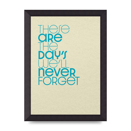 These Are The Days Well Never Forget" Printed Poster - A4 framed
