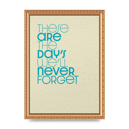 These Are The Days Well Never Forget" Printed Poster - A4 framed