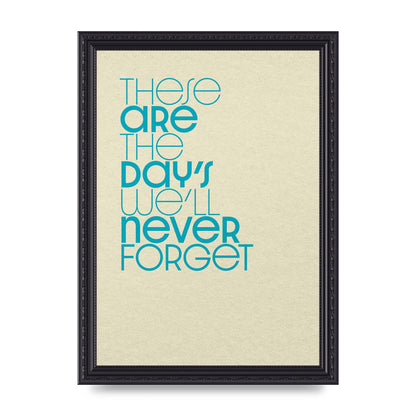 These Are The Days Well Never Forget" Printed Poster - A4 framed