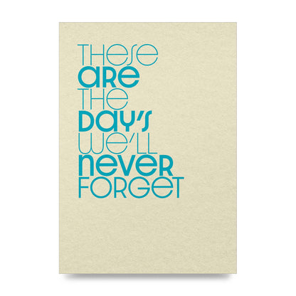 These Are The Days Well Never Forget" Printed Poster - unframed print