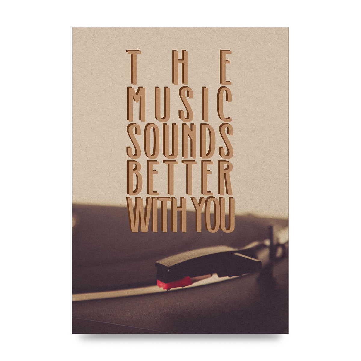 The Music Sounds Better With You" Art For The Home - unframed print