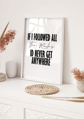 An unframed print of if i followed all the rules funny slogans in typography in white and black accent colour