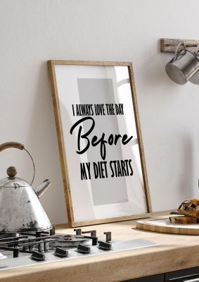 An unframed print of i always love the day before my diet starts funny slogans in typography in white and black accent colour