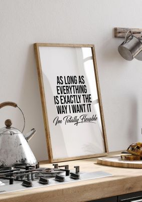 An unframed print of as long as everything flexable funny slogans in typography in white and black accent colour